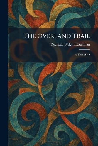 The Overland Trail: A Tale of '49