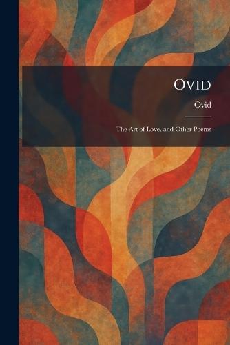 Ovid: The Art of Love, and Other Poems