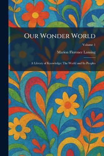 Our Wonder World: A Library of Knowledge: The World and Its Peoples