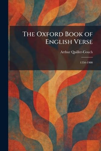 The Oxford Book of English Verse: 1250-1900