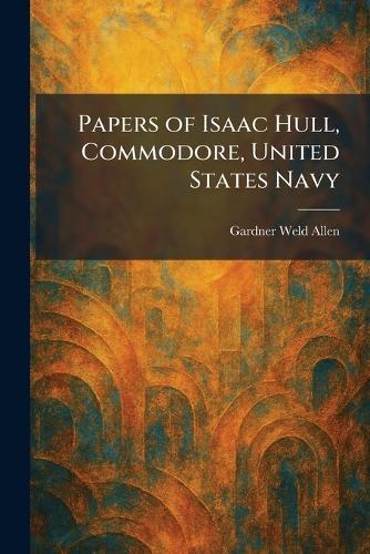 Papers of Isaac Hull, Commodore, United States Navy