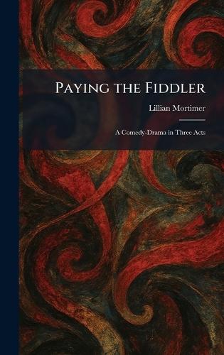 Paying the Fiddler: A Comedy-Drama in Three Acts