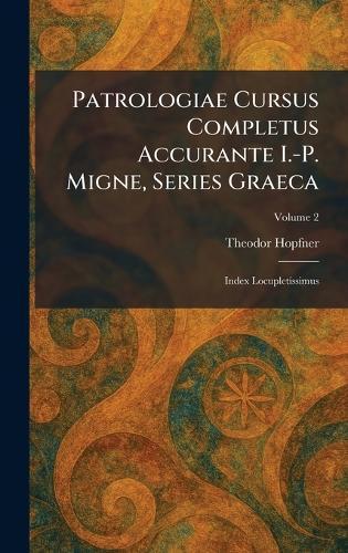Patrologiae Cursus Completus Accurante I.-P. Migne, Series Graeca: Index Locupletissimus