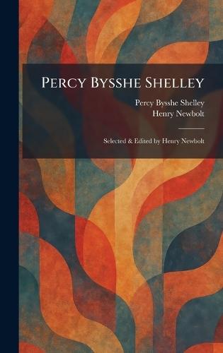Percy Bysshe Shelley: Selected & Edited by Henry Newbolt