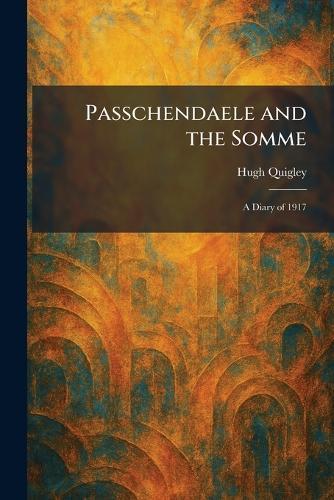 Passchendaele and the Somme: A Diary of 1917