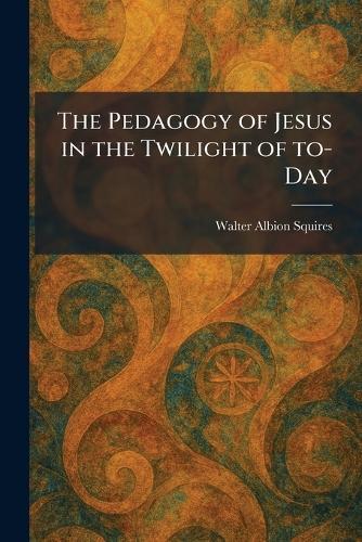 The Pedagogy of Jesus in the Twilight of To-Day