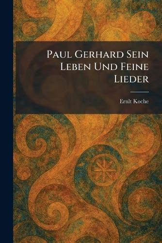 Paul Gerhard Sein Leben Und Feine Lieder