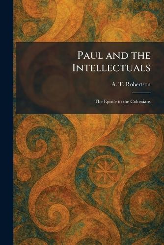 Paul and the Intellectuals: The Epistle to the Colossians