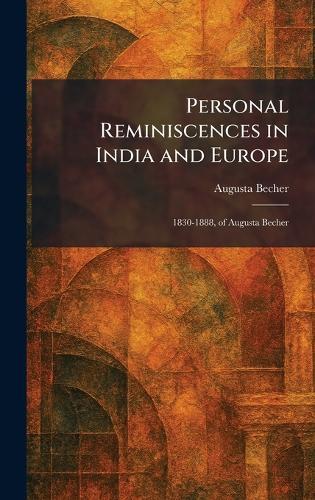 Personal Reminiscences in India and Europe: 1830-1888, of Augusta Becher