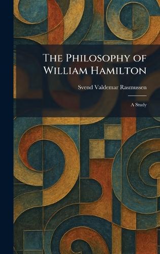 The Philosophy of William Hamilton: A Study