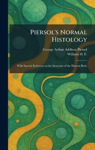 Piersol's Normal Histology: With Special Reference to the Structure of the Human Body