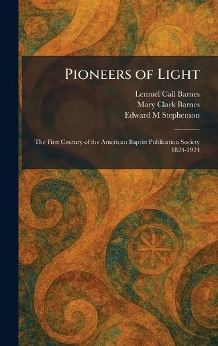 Pioneers of Light: The First Century of the American Baptist Publication Society 1824-1924
