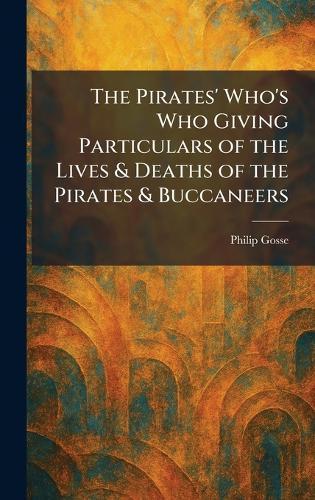 The Pirates' Who's Who Giving Particulars of the Lives & Deaths of the Pirates & Buccaneers