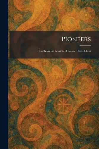 Pioneers: Handbook for Leaders of Pioneer Boy's Clubs
