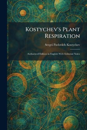 Kostychev's Plant Respiration: Authorized Edition in English With Editorial Notes
