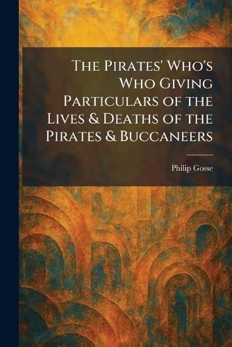 The Pirates' Who's Who Giving Particulars of the Lives & Deaths of the Pirates & Buccaneers