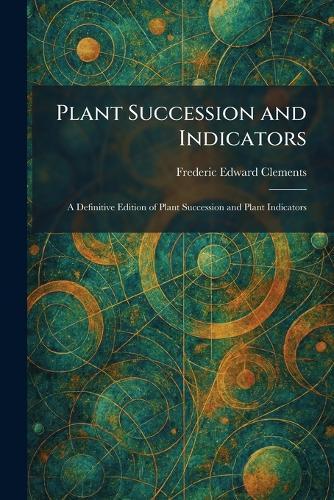 Plant Succession and Indicators: A Definitive Edition of Plant Succession and Plant Indicators