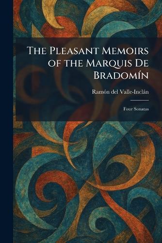 The Pleasant Memoirs of the Marquis De BradomÃ-n: Four Sonatas