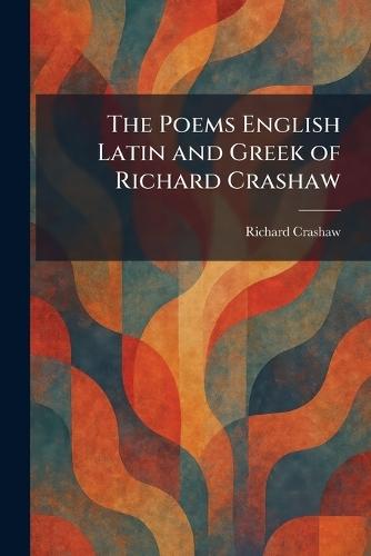 The Poems English Latin and Greek of Richard Crashaw