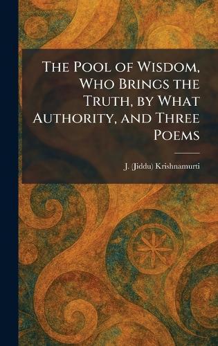 The Pool of Wisdom, Who Brings the Truth, by What Authority, and Three Poems