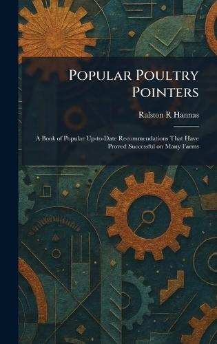 Popular Poultry Pointers: A Book of Popular Up-to-Date Recommendations That Have Proved Successful on Many Farms