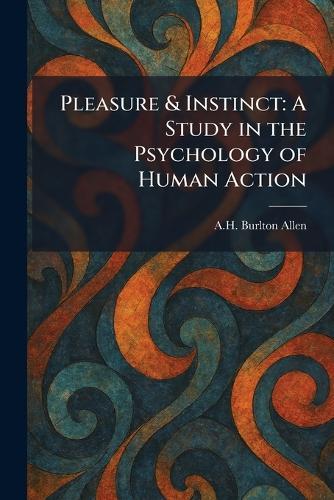 Pleasure & Instinct: A Study in the Psychology of Human Action
