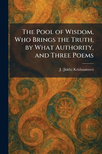 The Pool of Wisdom, Who Brings the Truth, by What Authority, and Three Poems