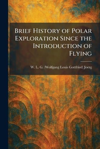 Brief History of Polar Exploration Since the Introduction of Flying