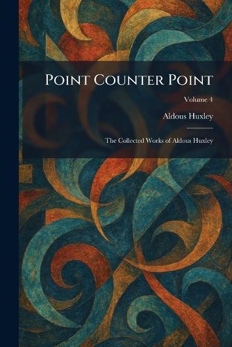 Point Counter Point: The Collected Works of Aldous Huxley