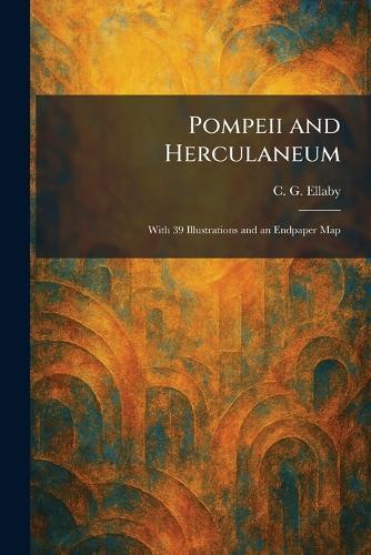 Pompeii and Herculaneum: With 39 Illustrations and an Endpaper Map