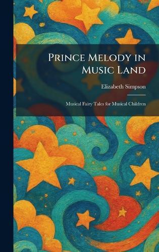 Prince Melody in Music Land: Musical Fairy Tales for Musical Children