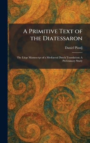 A Primitive Text of the Diatessaron: The Liège Manuscript of a Mediaeval Dutch Translation: A Preliminary Study