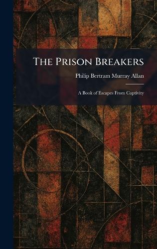 The Prison Breakers: A Book of Escapes From Captivity