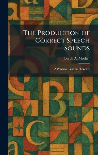 The Production of Correct Speech Sounds: A Practical Text on Phonetics