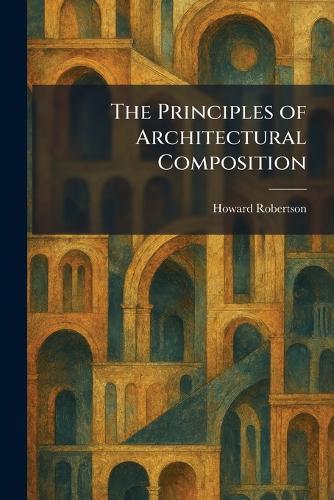 The Principles of Architectural Composition