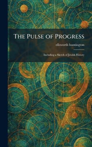 The Pulse of Progress: Including a Sketch of Jewish History