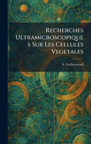 Recherches Ultramicroscopiques Sur Les Cellules Vegetales