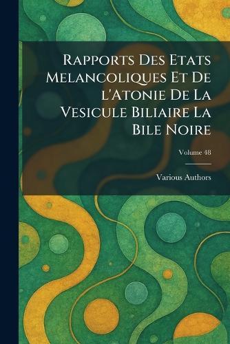 rapports des etats melancoliques et de l'atonie de la vesicule biliaire la bile noire