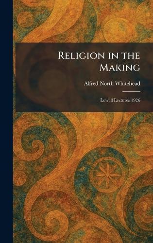 Religion in the Making: Lowell Lectures 1926