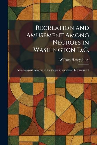 Recreation and Amusement Among Negroes in Washington D.C.: A Sociological Analysis of the Negro in an Urban Environment