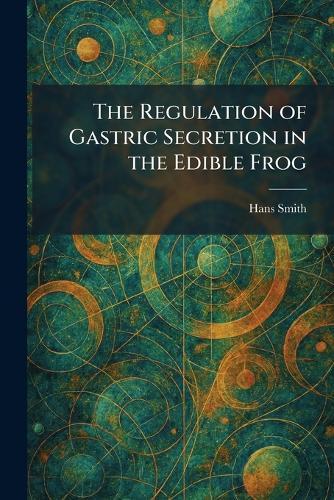 The Regulation of Gastric Secretion in the Edible Frog