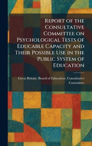 Report of the Consultative Committee on Psychological Tests of Educable Capacity and Their Possible Use in the Public System of Education