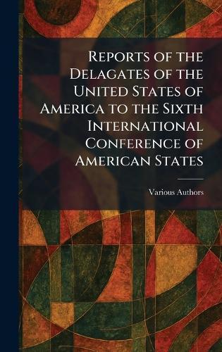 Reports of the Delagates of the United States of America to the Sixth International Conference of American States