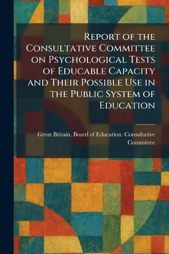 Report of the Consultative Committee on Psychological Tests of Educable Capacity and Their Possible Use in the Public System of Education