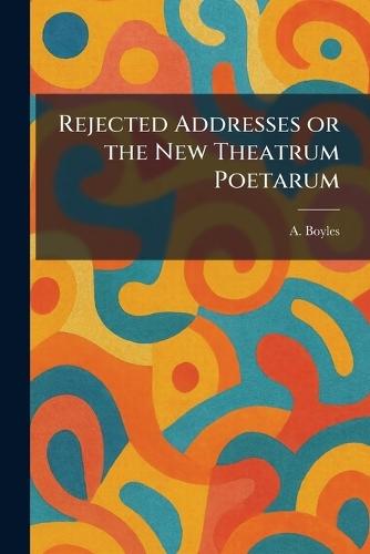 Rejected Addresses or the New Theatrum Poetarum