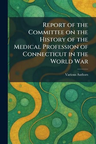 Report of the Committee on the History of the Medical Profession of Connecticut in the World War