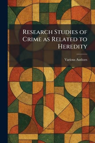 Research Studies of Crime as Related to Heredity