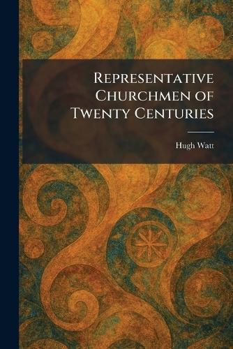 Representative Churchmen of Twenty Centuries
