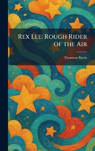 Rex Lee: Rough Rider of the Air