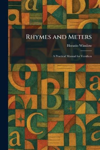 Rhymes and Meters: A Practical Manual for Versifiers